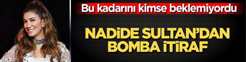 Nadide Sultan'dan bomba itiraf!