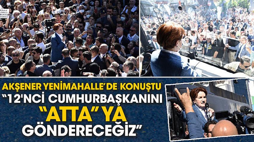 Akşener Yenimahalle’de konuştu. 